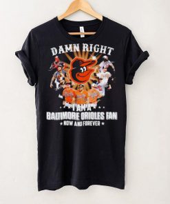 Damn right I am a Baltimore Orioles baseball fan now and forever signatures T shirt 6 Damn right I am a Baltimore Orioles baseball fan now and forever signatures T shirt