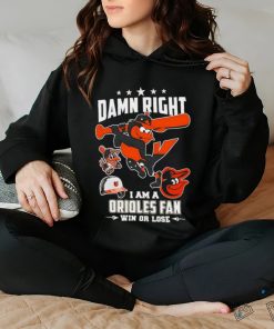 Damn right I am a Baltimore Orioles fan win or lose mascot 2024 new shirt