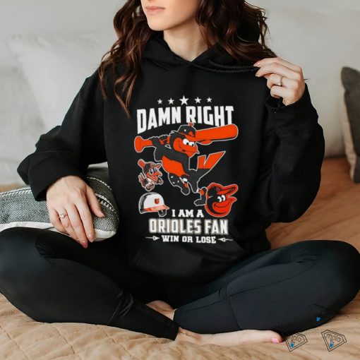 Damn right I am a Baltimore Orioles fan win or lose mascot 2024 new shirt