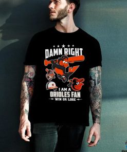 Damn right I am a Baltimore Orioles fan win or lose mascot 2024 new shirt
