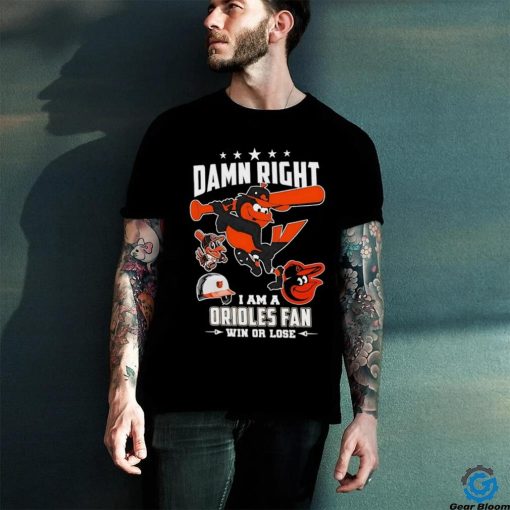 Damn right I am a Baltimore Orioles fan win or lose mascot 2024 new shirt