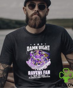 Damn right I am a Baltimore Ravens fan win or lose always and forever shirt 2 Damn right I am a Baltimore Ravens fan win or lose always and forever shirt