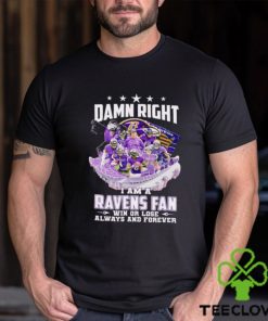 Damn right I am a Baltimore Ravens fan win or lose always and forever shirt 3 Damn right I am a Baltimore Ravens fan win or lose always and forever shirt