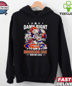 Damn right I am a Broncos fan win or lose football mascot shirt