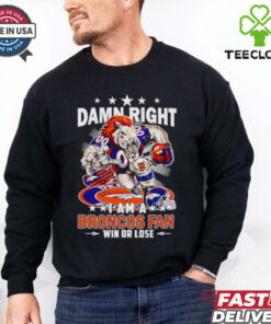 Damn right I am a Broncos fan win or lose football mascot shirt