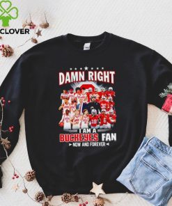 Damn right I am a Buckeyes men’s football and basketball fan now and forever hoodie, sweater, longsleeve, shirt v-neck, t-shirt