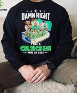 Damn right I am a Celtics fan win or lose signatures hoodie, sweater, longsleeve, shirt v-neck, t-shirt