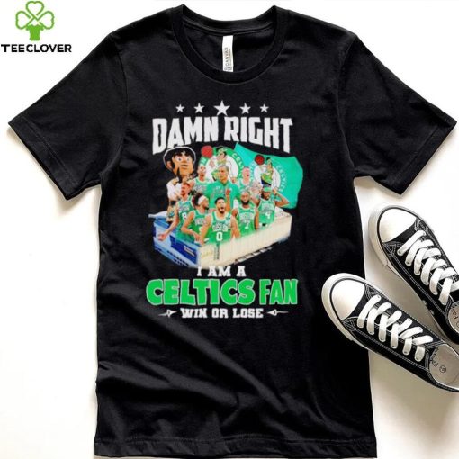 Damn right I am a Celtics fan win or lose signatures hoodie, sweater, longsleeve, shirt v-neck, t-shirt