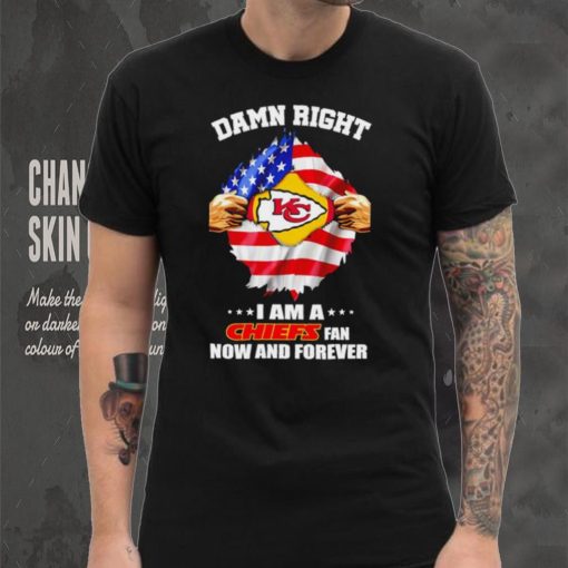 Damn right I am a Chiefs fan now and forever Usa flag hoodie, sweater, longsleeve, shirt v-neck, t-shirt