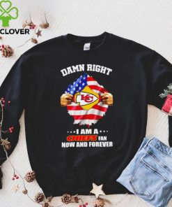 Damn right I am a Chiefs fan now and forever Usa flag hoodie, sweater, longsleeve, shirt v-neck, t-shirt