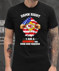 Damn right I am a Chiefs fan now and forever Usa flag hoodie, sweater, longsleeve, shirt v-neck, t-shirt