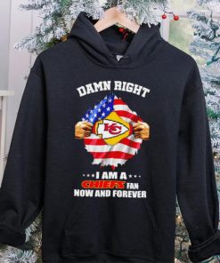 Damn right I am a Chiefs fan now and forever Usa flag hoodie, sweater, longsleeve, shirt v-neck, t-shirt