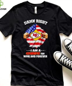 Damn right I am a Chiefs fan now and forever Usa flag hoodie, sweater, longsleeve, shirt v-neck, t-shirt