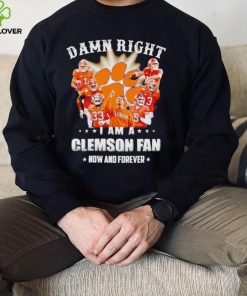 Damn right I am a Clemson Tigers fan now and forever shirt