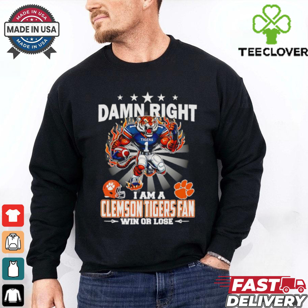 Damn right I am a Clemson Tigers fan win or lose mascot shirt Damn right I am a Clemson Tigers fan win or lose mascot shirt