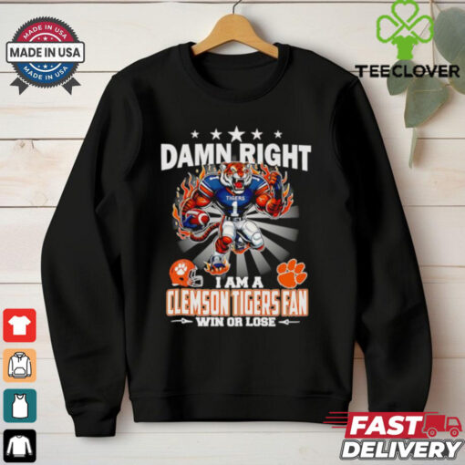 Damn right I am a Clemson Tigers fan win or lose mascot shirt
