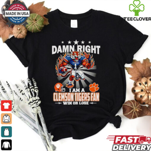 Damn right I am a Clemson Tigers fan win or lose mascot shirt