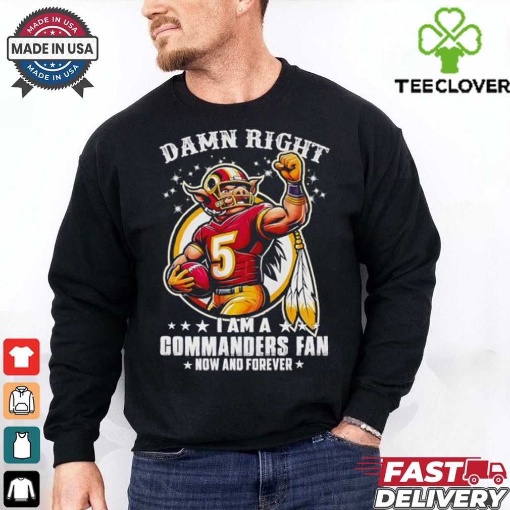 Damn right I am a Commanders fan now and forever mascot shirt Damn right I am a Commanders fan now and forever mascot shirt