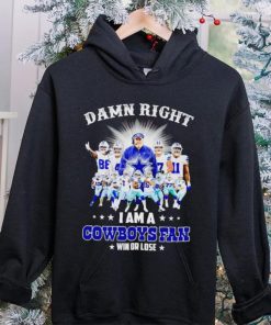 Damn right I am a Cowboys fan win or lose hoodie, sweater, longsleeve, shirt v-neck, t-shirt