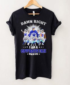 Damn right I am a Cowboys fan win or lose hoodie, sweater, longsleeve, shirt v-neck, t-shirt