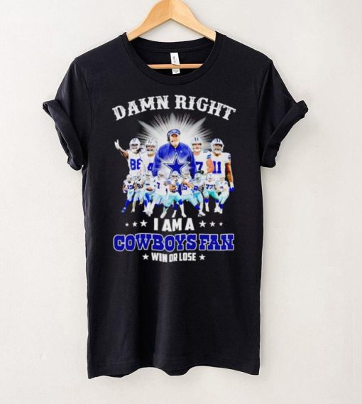 Damn right I am a Cowboys fan win or lose hoodie, sweater, longsleeve, shirt v-neck, t-shirt