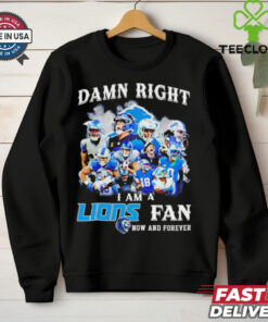 Damn right I am a Detroit Lions Fan now and forever shirt