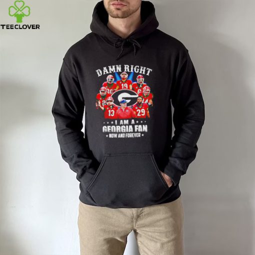 Damn right I am a Georgia Bulldogs fan now and forever hoodie, sweater, longsleeve, shirt v-neck, t-shirt