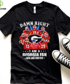 Damn right I am a Georgia Bulldogs fan now and forever hoodie, sweater, longsleeve, shirt v-neck, t-shirt