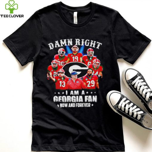 Damn right I am a Georgia Bulldogs fan now and forever hoodie, sweater, longsleeve, shirt v-neck, t-shirt