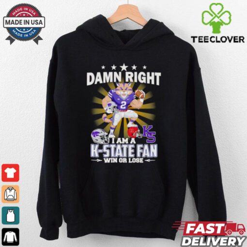 Damn right I am a K State fan win or lose mascot shirt