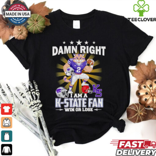 Damn right I am a K State fan win or lose mascot shirt