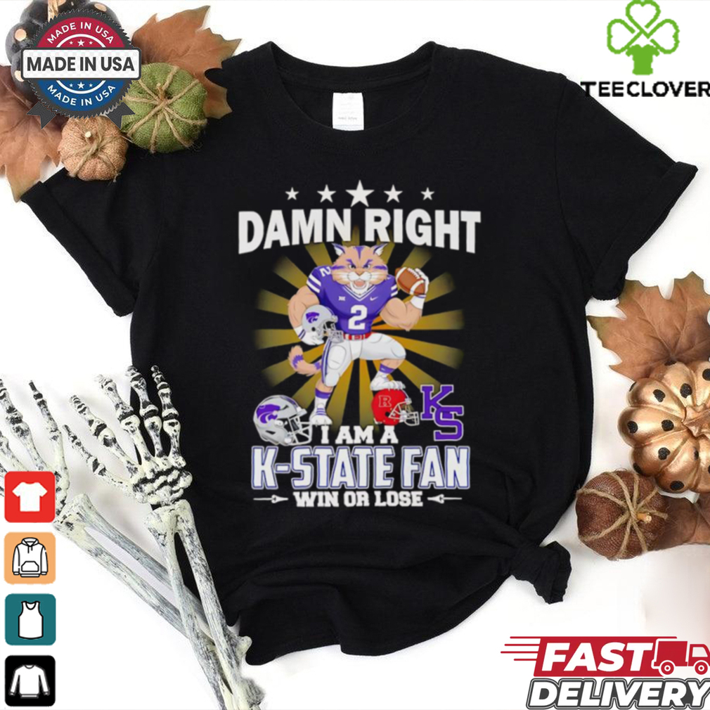 Damn right I am a K State fan win or lose mascot shirt Damn right I am a K State fan win or lose mascot shirt