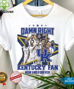 Damn right I am a Kentucky fan now and forever shirt