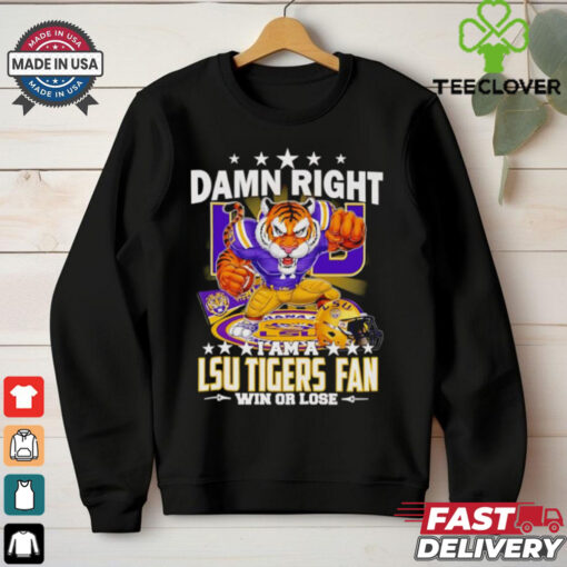Damn right I am a LSU Tigers fan win or lose mascot cartoon Fan Favorite shirt