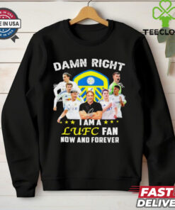 Damn right I am a LUFC fan now and forever shirt