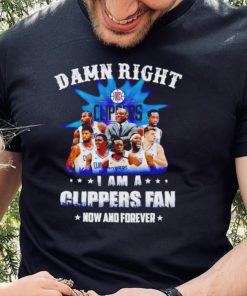 Damn right I am a Los Angeles Clippers fan now and forever hoodie, sweater, longsleeve, shirt v-neck, t-shirt