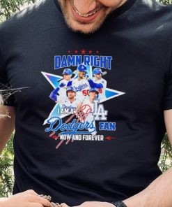 Damn right I am a Los Angeles Dodgers fan now and forever player star logo shirt