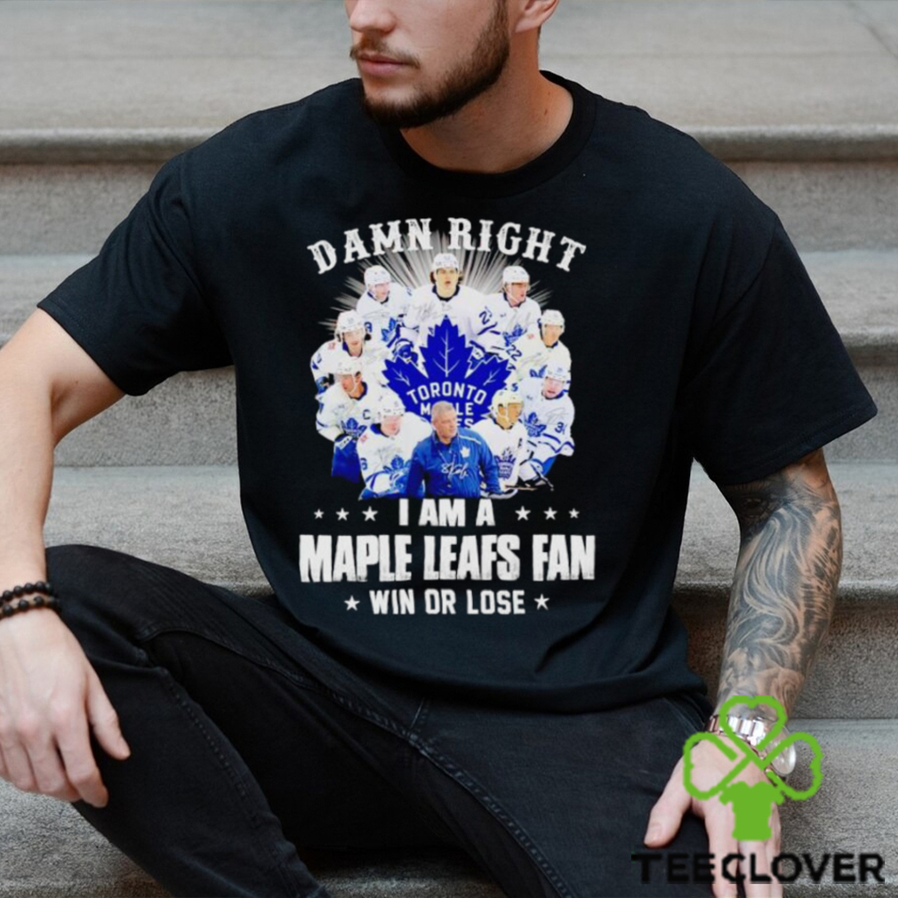 Damn right I am a Maple Leafs fan win or lose signatures shirt Damn right I am a Maple Leafs fan win or lose signatures shirt