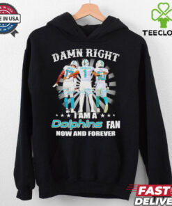 Damn right I am a Miami Dolphins fan now and forever signature shirt