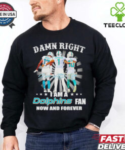 Damn right I am a Miami Dolphins fan now and forever signature shirt