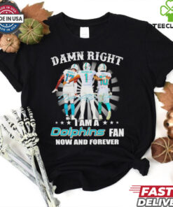 Damn right I am a Miami Dolphins fan now and forever signature shirt