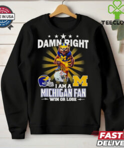 Damn right I am a Michigan fan win or lose mascot shirt