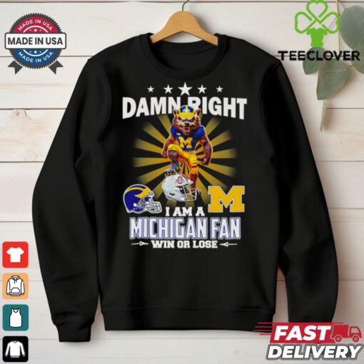 Damn right I am a Michigan fan win or lose mascot shirt