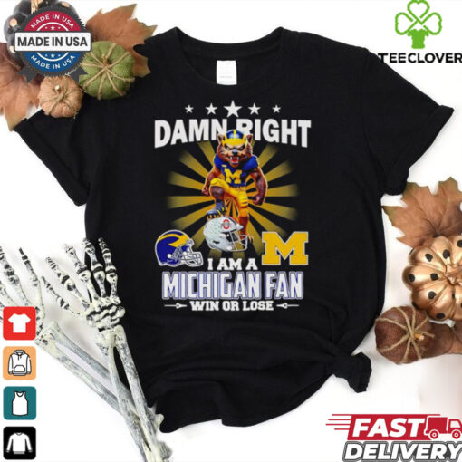 Damn right I am a Michigan fan win or lose mascot shirt