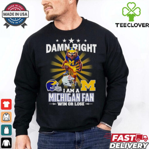 Damn right I am a Michigan fan win or lose mascot shirt