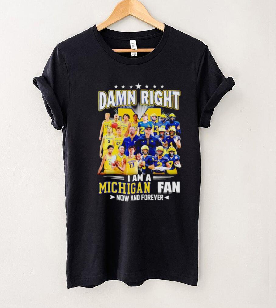 Damn right I am a Michigan men’s football and basketball fan now and forever shirt Damn right I am a Michigan men’s football and basketball fan now and forever shirt