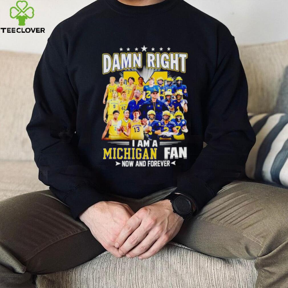 Damn right I am a Michigan men’s football and basketball fan now and forever shirt Damn right I am a Michigan men’s football and basketball fan now and forever shirt