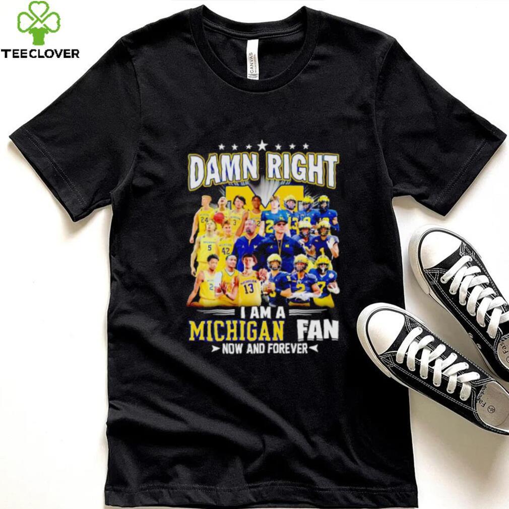 Damn right I am a Michigan men’s football and basketball fan now and forever shirt Damn right I am a Michigan men’s football and basketball fan now and forever shirt