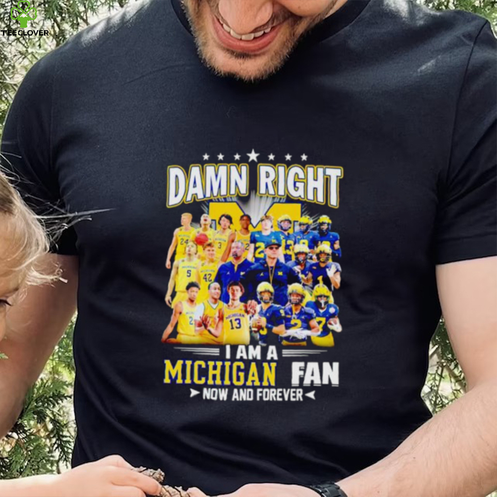 Damn right I am a Michigan men’s football and basketball fan now and forever shirt Damn right I am a Michigan men’s football and basketball fan now and forever shirt