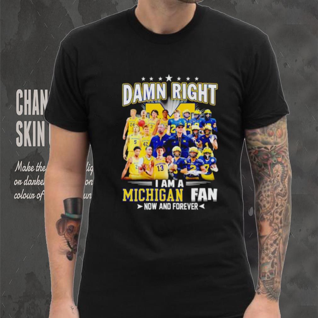 Damn right I am a Michigan men’s football and basketball fan now and forever shirt Damn right I am a Michigan men’s football and basketball fan now and forever shirt